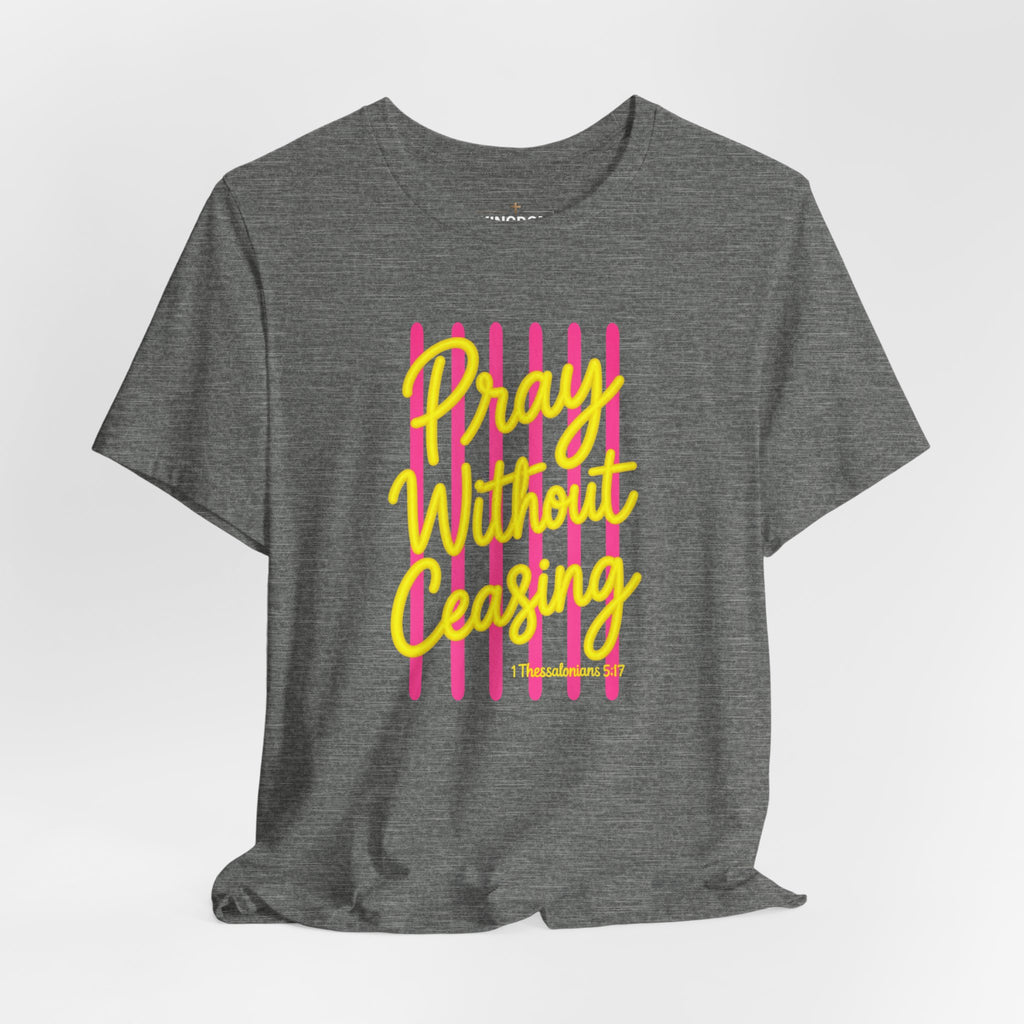 Pray Without Ceasing 1 Thessalonians 5:17 T-Shirt