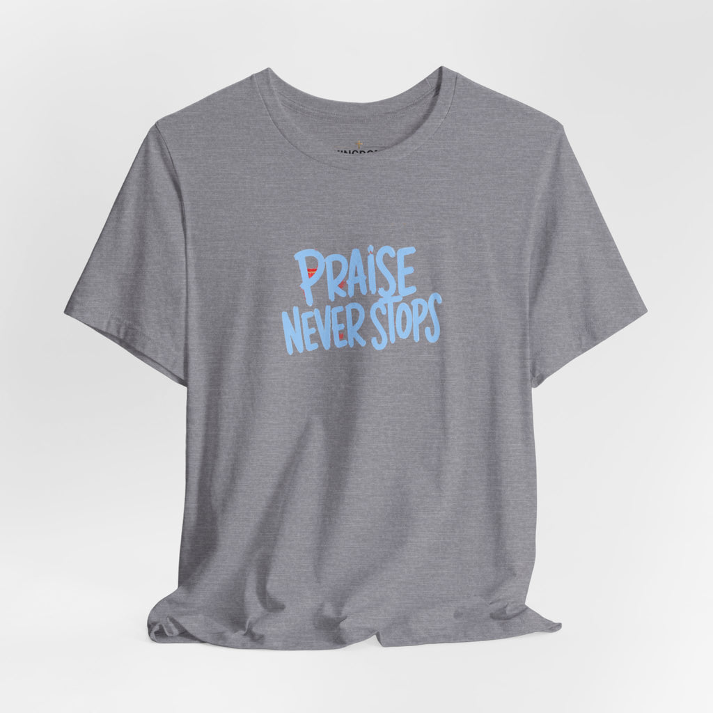 Praise Never Stops T-Shirt