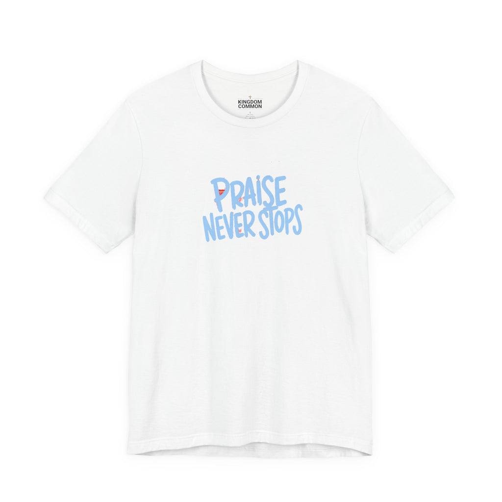 Praise Never Stops T-Shirt