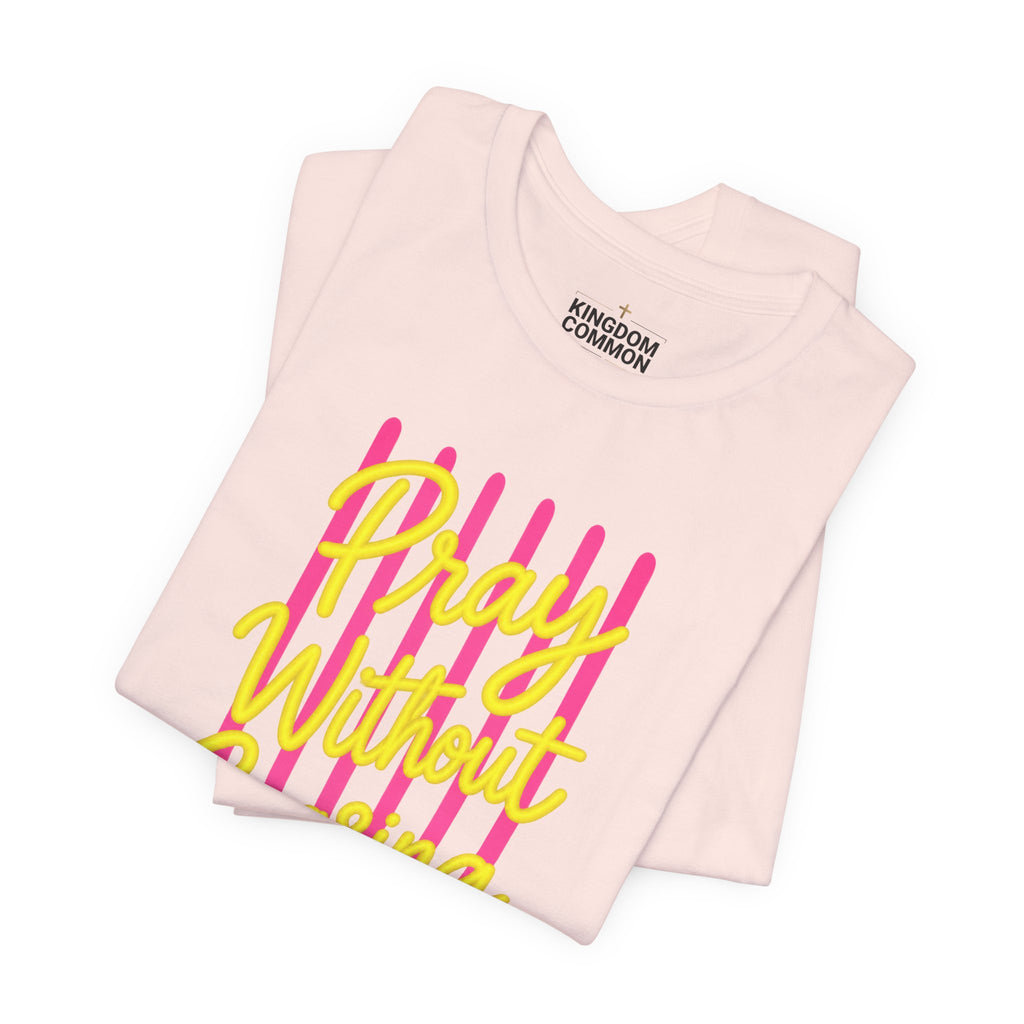 Pray Without Ceasing 1 Thessalonians 5:17 T-Shirt