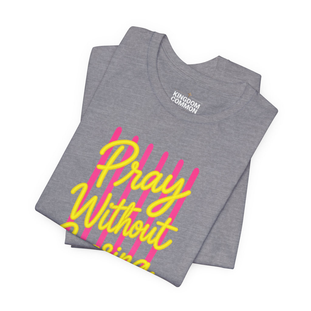 Pray Without Ceasing 1 Thessalonians 5:17 T-Shirt