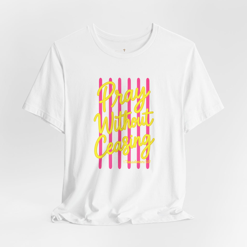 Pray Without Ceasing 1 Thessalonians 5:17 T-Shirt
