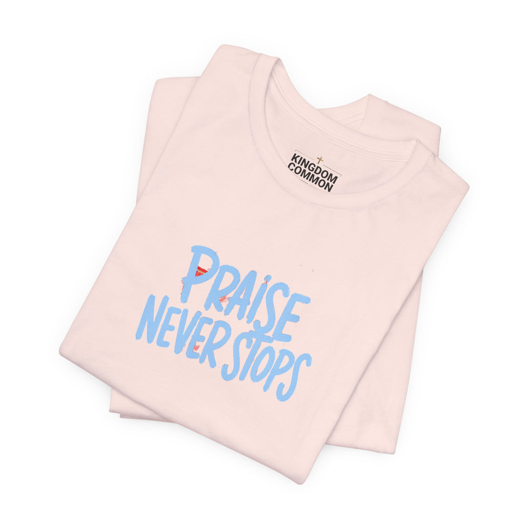 Praise Never Stops T-Shirt