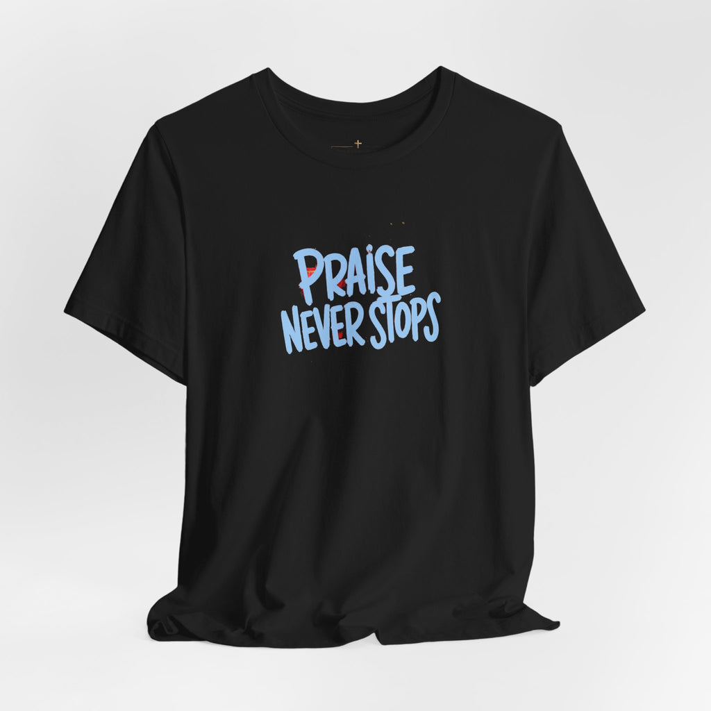 Praise Never Stops T-Shirt